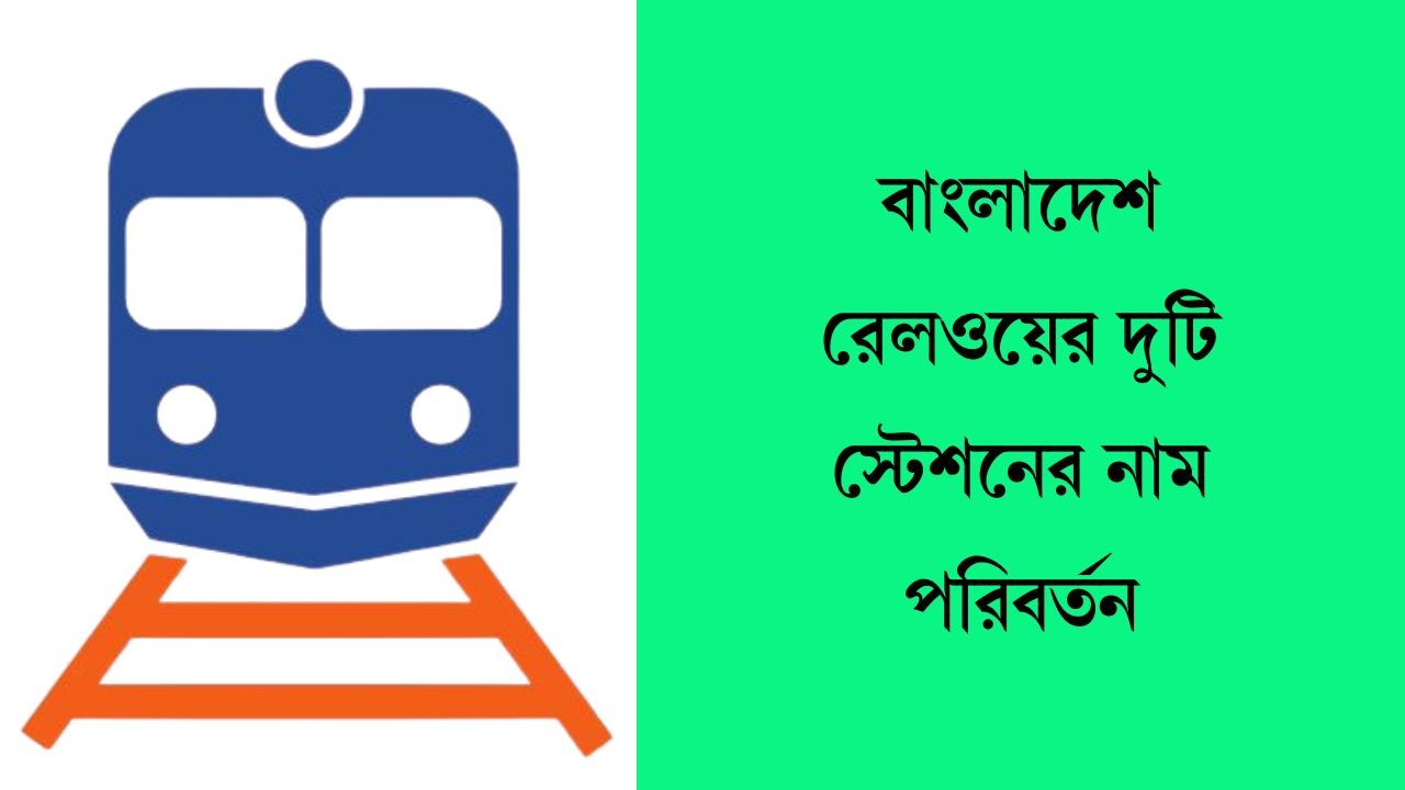 বাংলাদেশ রেলওয়ের দুটি স্টেশনের নাম পরিবর্তন